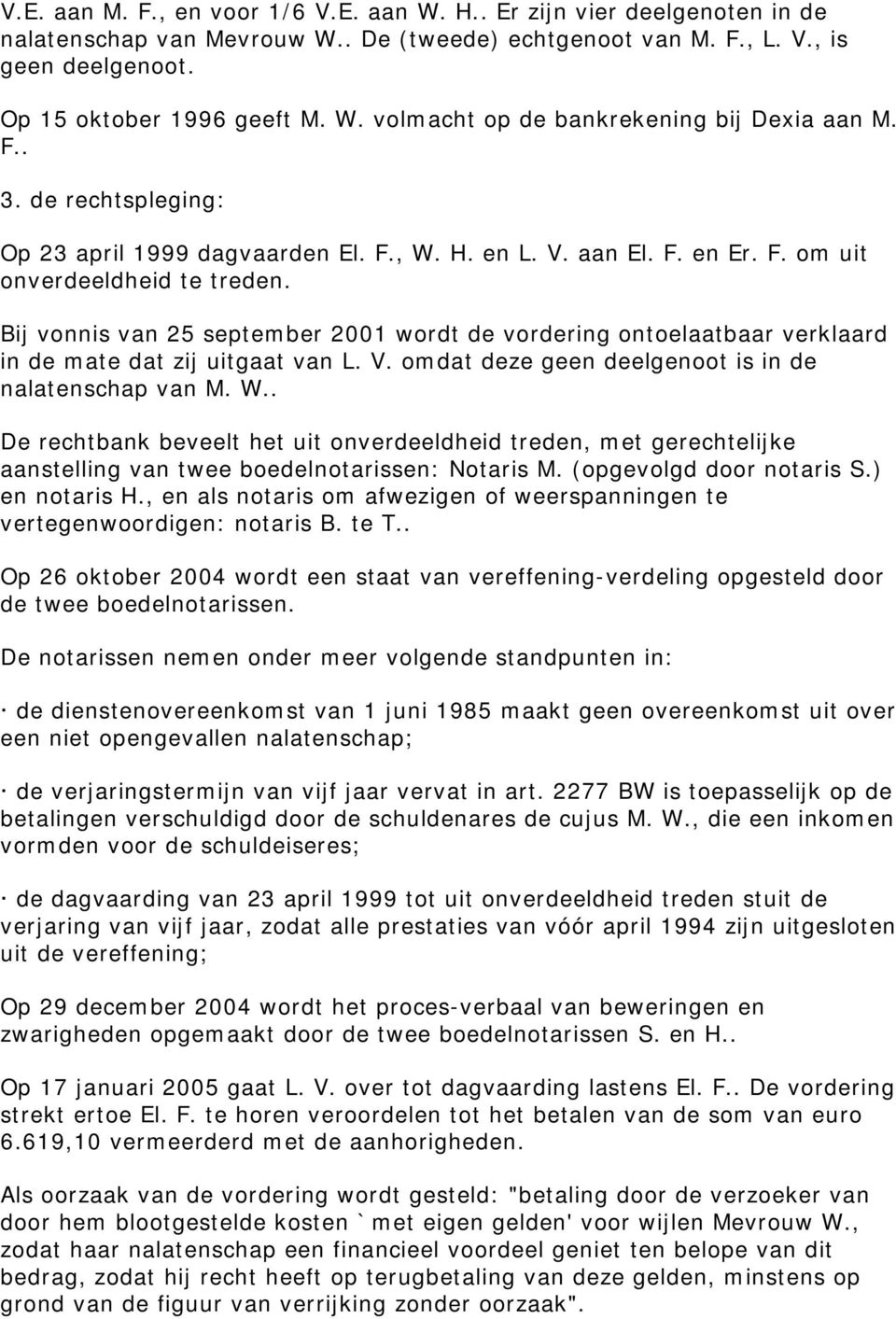 Bij vonnis van 25 september 2001 wordt de vordering ontoelaatbaar verklaard in de mate dat zij uitgaat van L. V. omdat deze geen deelgenoot is in de nalatenschap van M. W.