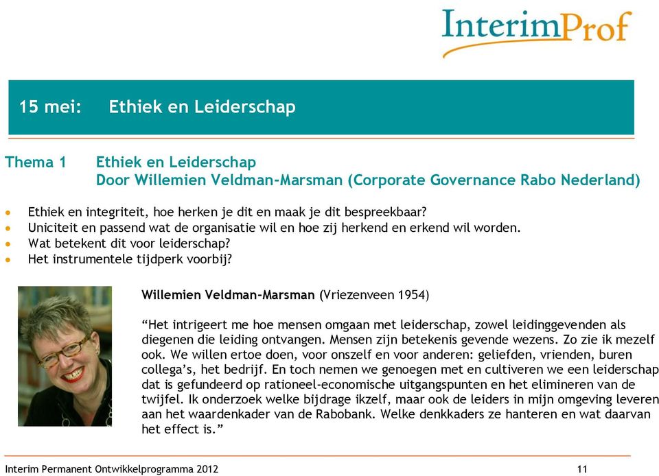 Willemien Veldman-Marsman (Vriezenveen 1954) Het intrigeert me hoe mensen omgaan met leiderschap, zowel leidinggevenden als diegenen die leiding ontvangen. Mensen zijn betekenis gevende wezens.