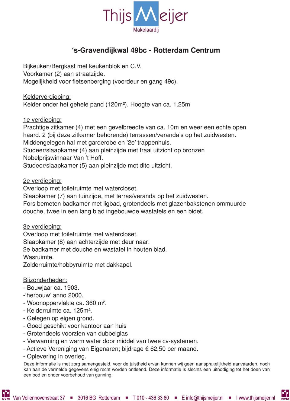 Middengelegen hal met garderobe en 2e trappenhuis. Studeer/slaapkamer (4) aan pleinzijde met fraai uitzicht op bronzen Nobelprijswinnaar Van t Hoff.