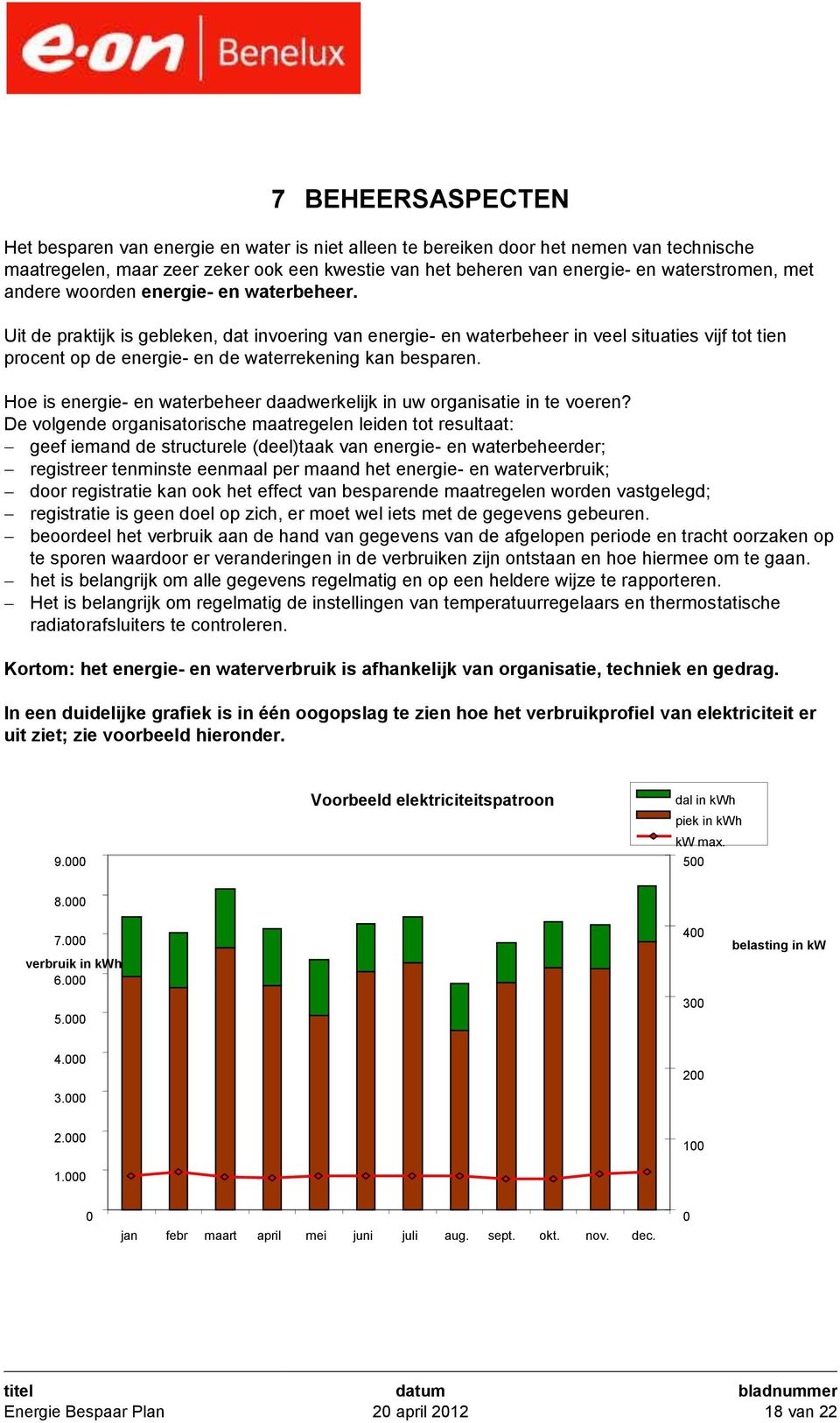 Uit de praktijk is gebleken, dat invoering van energie- en waterbeheer in veel situaties vijf tot tien procent op de energie- en de waterrekening kan besparen.