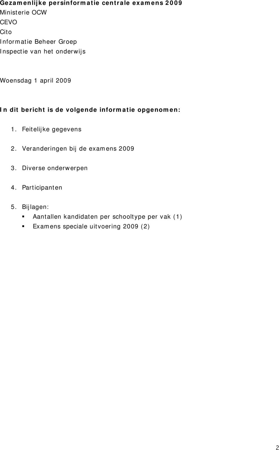 opgenomen: 1. Feitelijke gegevens 2. Veranderingen bij de examens 2009 3. Diverse onderwerpen 4.