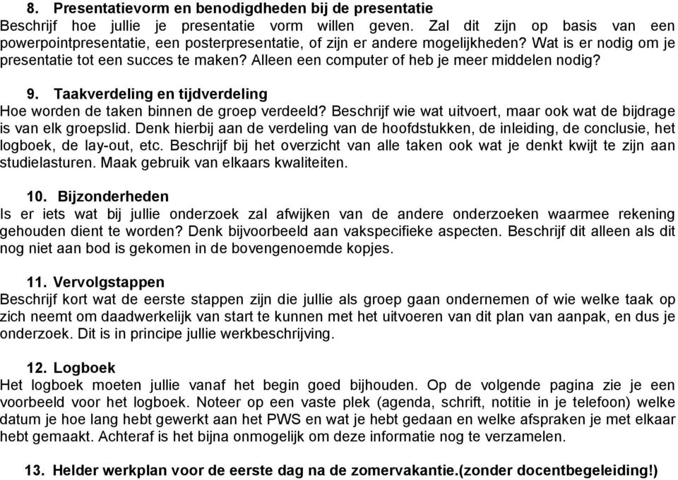 Alleen een computer of heb je meer middelen nodig? 9. Taakverdeling en tijdverdeling Hoe worden de taken binnen de groep verdeeld?