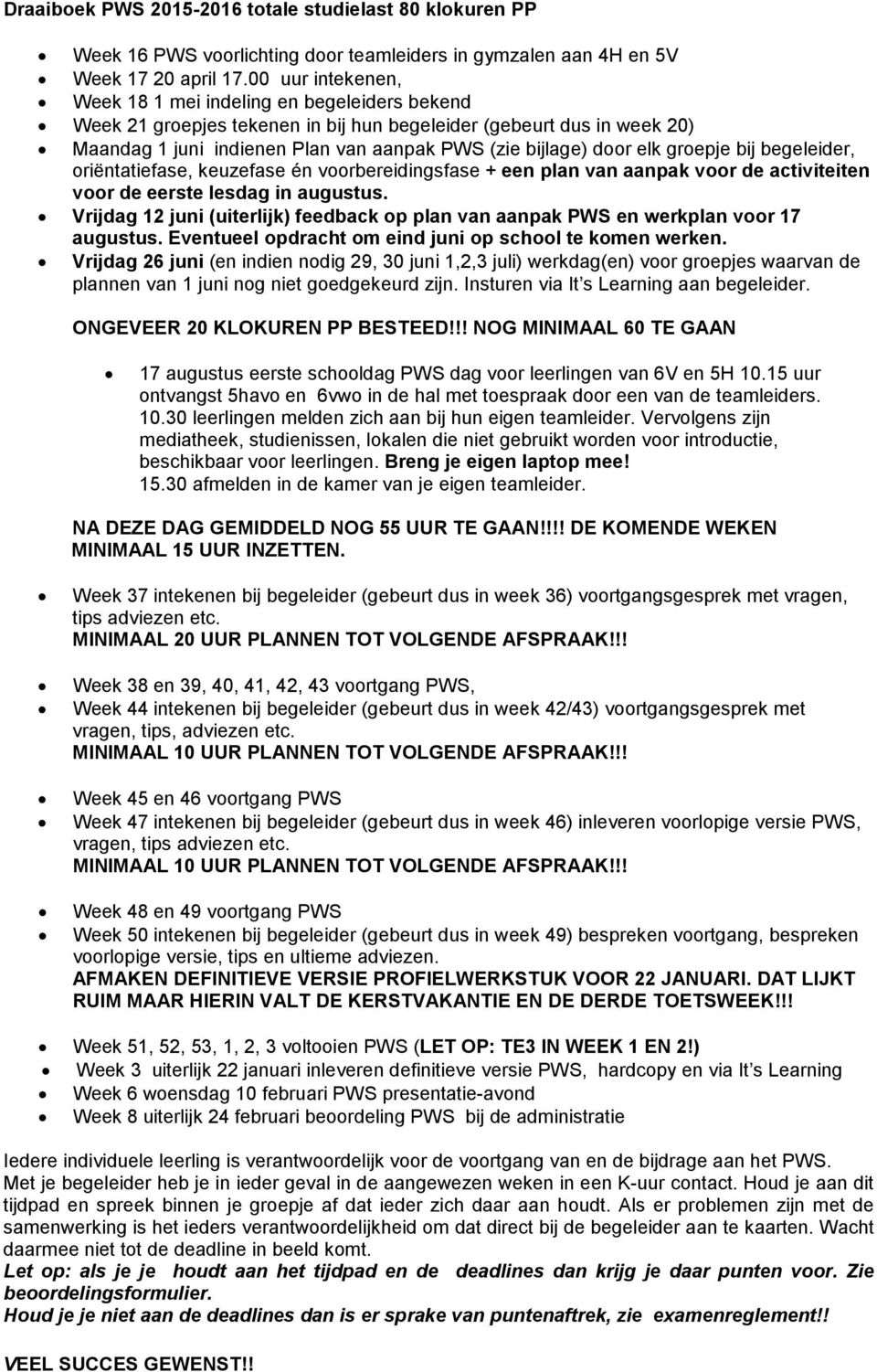 elk groepje bij begeleider, oriëntatiefase, keuzefase én voorbereidingsfase + een plan van aanpak voor de activiteiten voor de eerste lesdag in augustus.