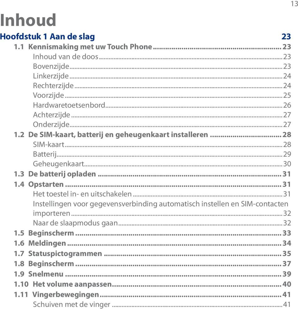 4 Opstarten... 31 Het toestel in- en uitschakelen...31 Instellingen voor gegevensverbinding automatisch instellen en SIM-contacten importeren...32 Naar de slaapmodus gaan...32 1.