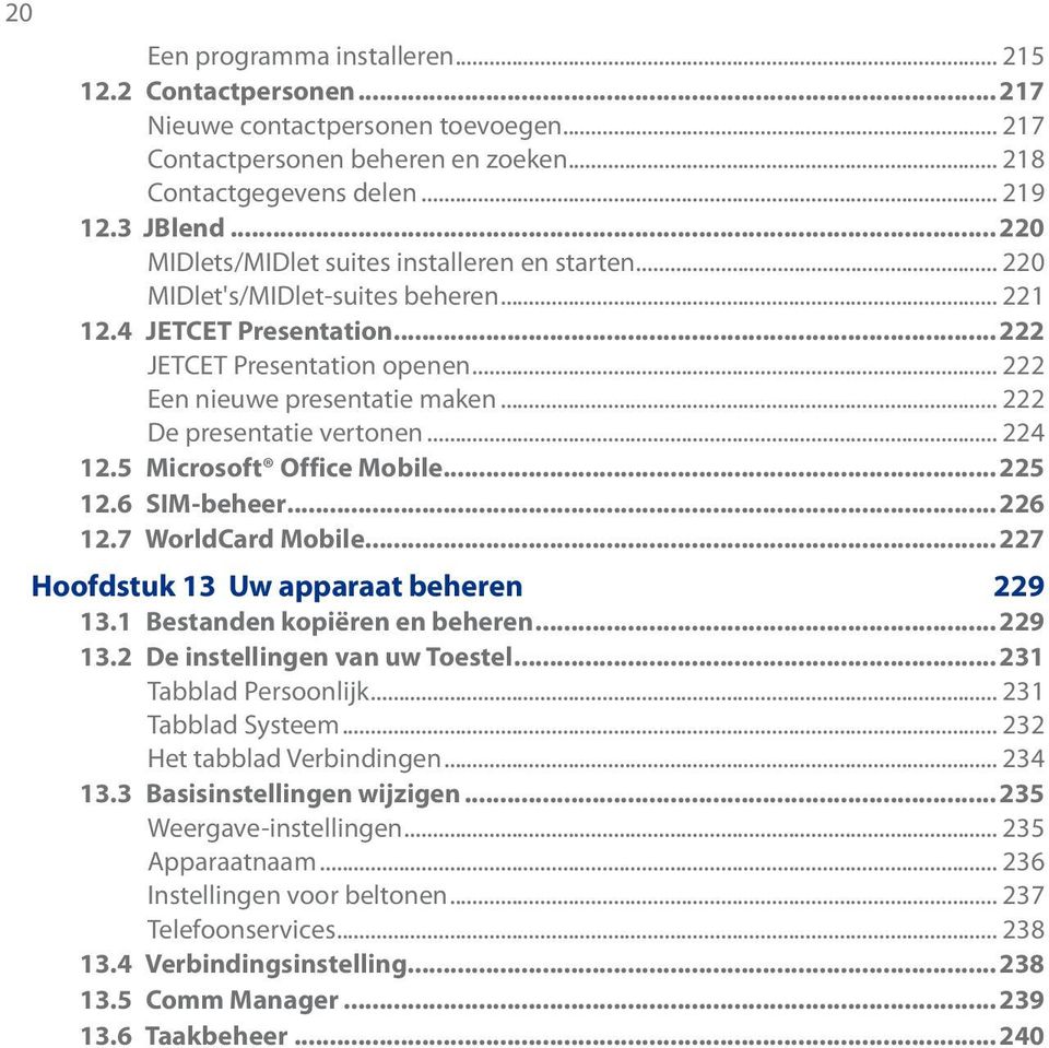 .. 222 De presentatie vertonen... 224 12.5 Microsoft Office Mobile...225 12.6 SIM-beheer...226 12.7 WorldCard Mobile...227 Hoofdstuk 13 Uw apparaat beheren 229 13.1 Bestanden kopiëren en beheren.