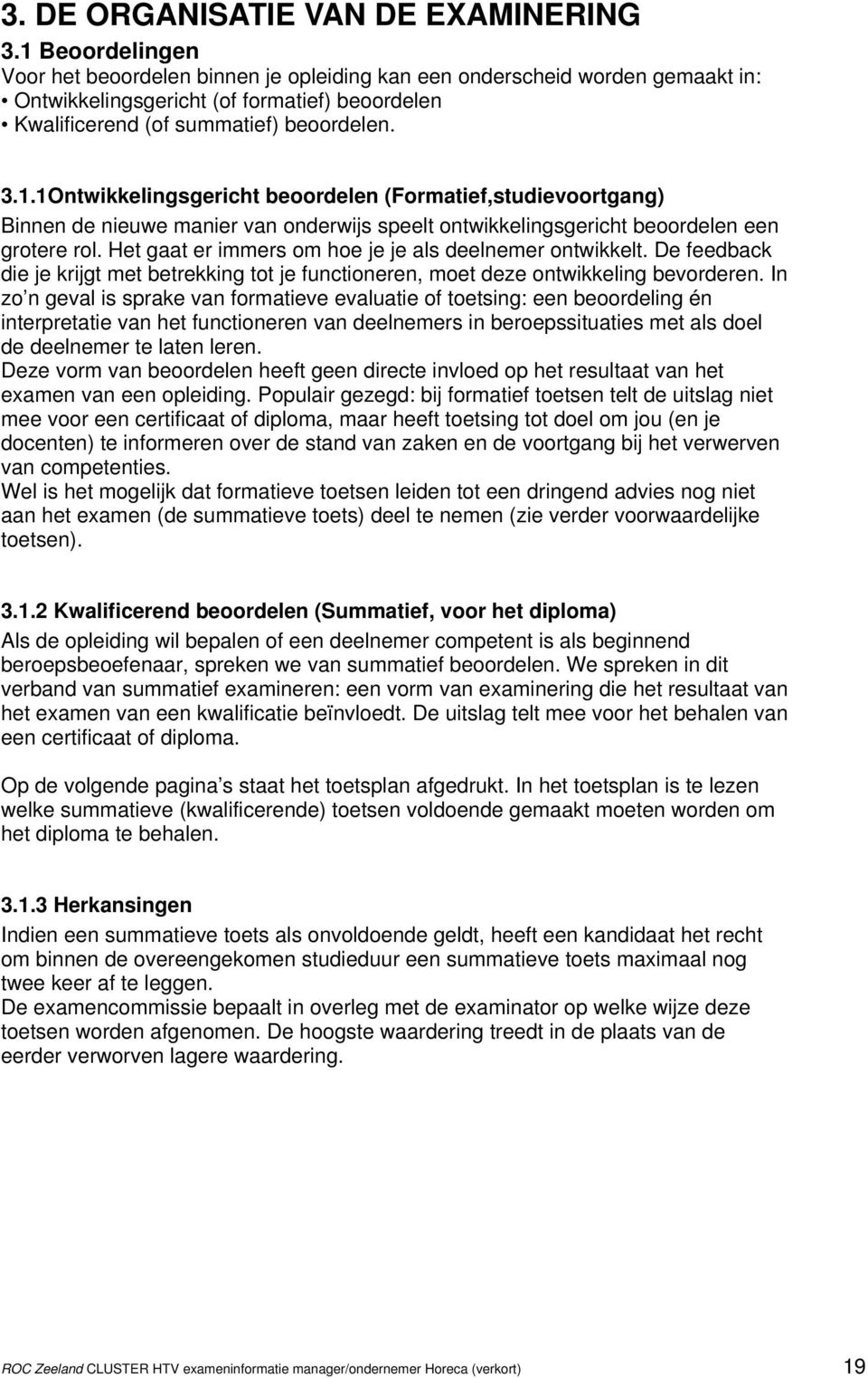 Het gaat er immers om hoe je je als deelnemer ontwikkelt. De feedback die je krijgt met betrekking tot je functioneren, moet deze ontwikkeling bevorderen.