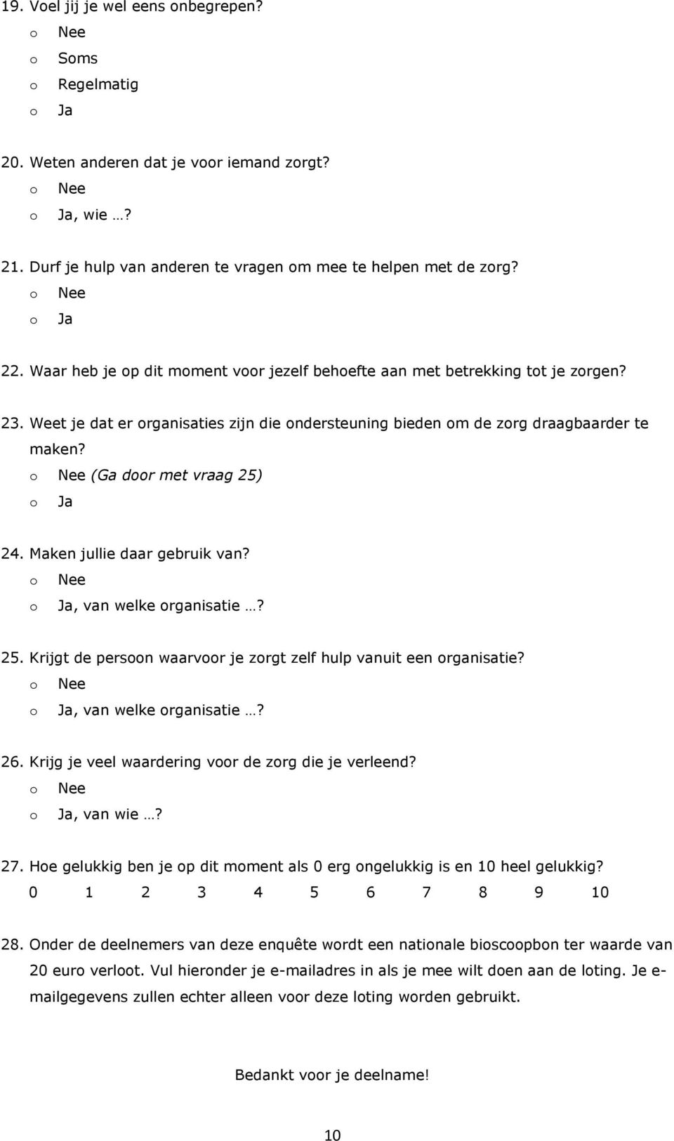 o Nee (Ga door met vraag 25) o Ja 24. Maken jullie daar gebruik van? o Nee o Ja, van welke organisatie? 25. Krijgt de persoon waarvoor je zorgt zelf hulp vanuit een organisatie?