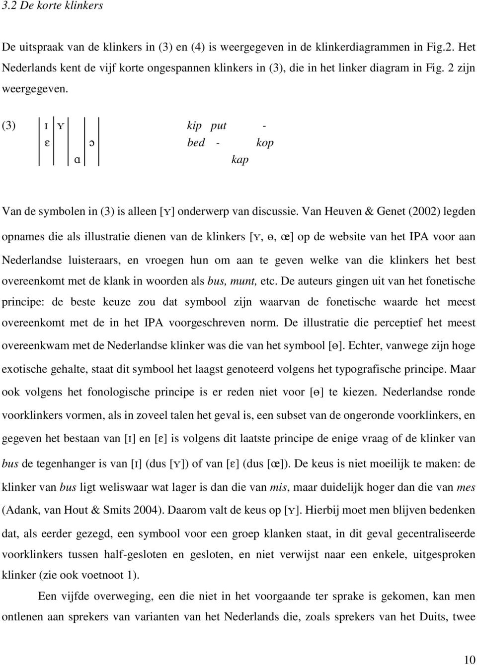 Van Heuven & Genet (2002) legden opnames die als illustratie dienen van de klinkers [0, 2, 3] op de website van het IPA voor aan Nederlandse luisteraars, en vroegen hun om aan te geven welke van die