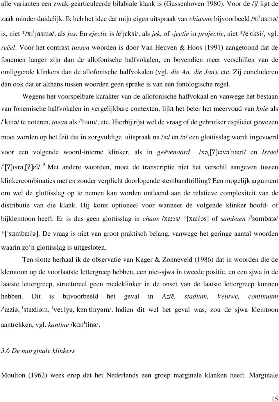 Voor het contrast tussen woorden is door Van Heuven & Hoos (1991) aangetoond dat de fonemen langer zijn dan de allofonische halfvokalen, en bovendien meer verschillen van de omliggende klinkers dan