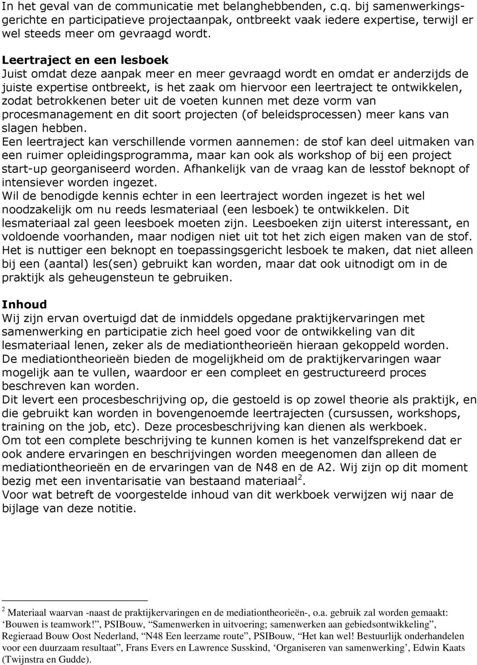 betrokkenen beter uit de voeten kunnen met deze vorm van procesmanagement en dit soort projecten (of beleidsprocessen) meer kans van slagen hebben.