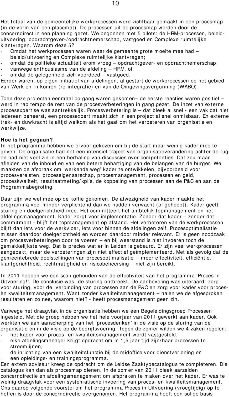 We begonnen met 5 pilots: de HRM-processen, beleiduitvoering, opdrachtgever-/opdrachtnemerschap, vastgoed en Complexe ruimtelijke klantvragen. Waarom deze 5?