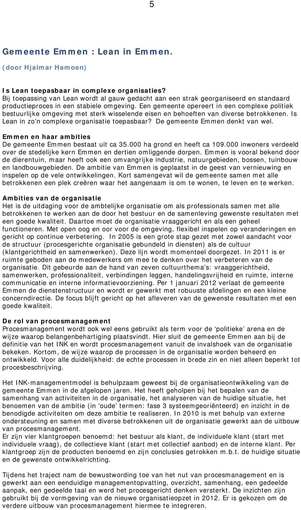 Een gemeente opereert in een complexe politiek bestuurlijke omgeving met sterk wisselende eisen en behoeften van diverse betrokkenen. Is Lean in zo n complexe organisatie toepasbaar?