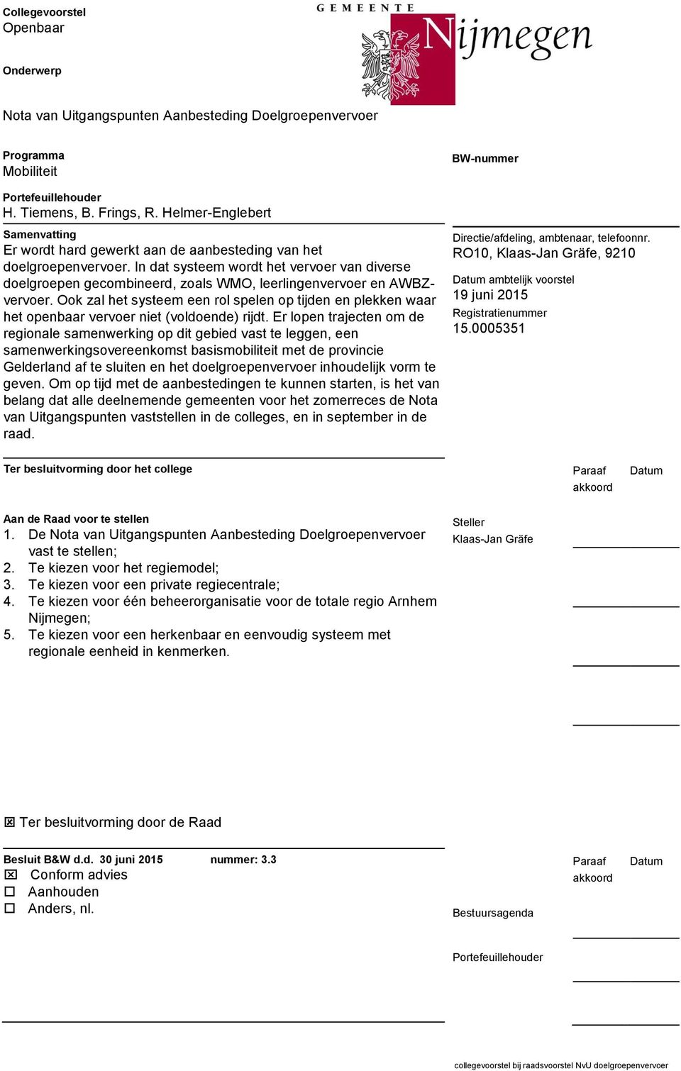 In dat systeem wordt het vervoer van diverse doelgroepen gecombineerd, zoals WMO, leerlingenvervoer en AWBZvervoer.