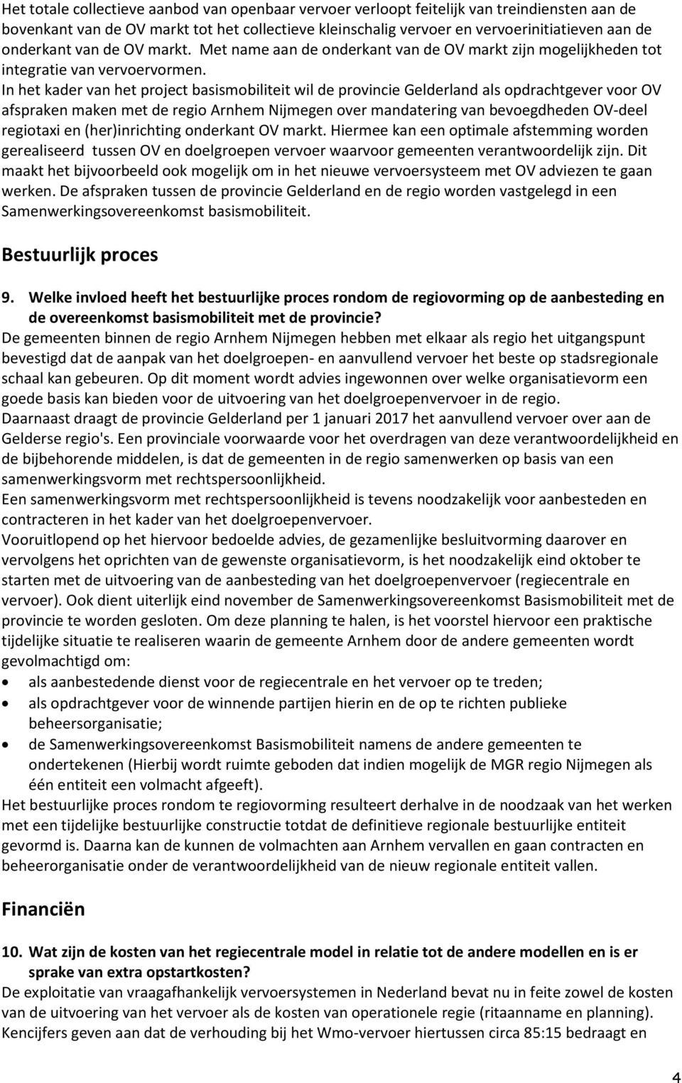 In het kader van het project basismobiliteit wil de provincie Gelderland als opdrachtgever voor OV afspraken maken met de regio Arnhem Nijmegen over mandatering van bevoegdheden OV-deel regiotaxi en