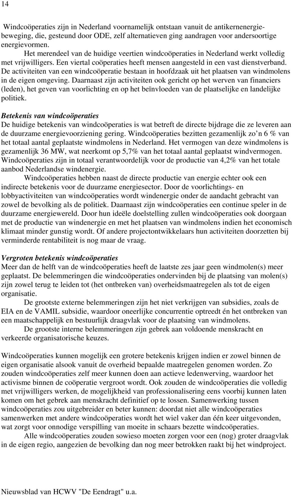 De activiteiten van een windcoöperatie bestaan in hoofdzaak uit het plaatsen van windmolens in de eigen omgeving.