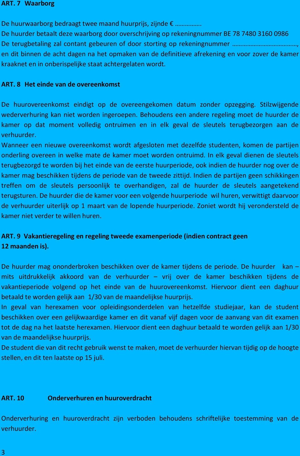 het opmaken van de definitieve afrekening en voor zover de kamer kraaknet en in onberispelijke staat achtergelaten wordt. ART.