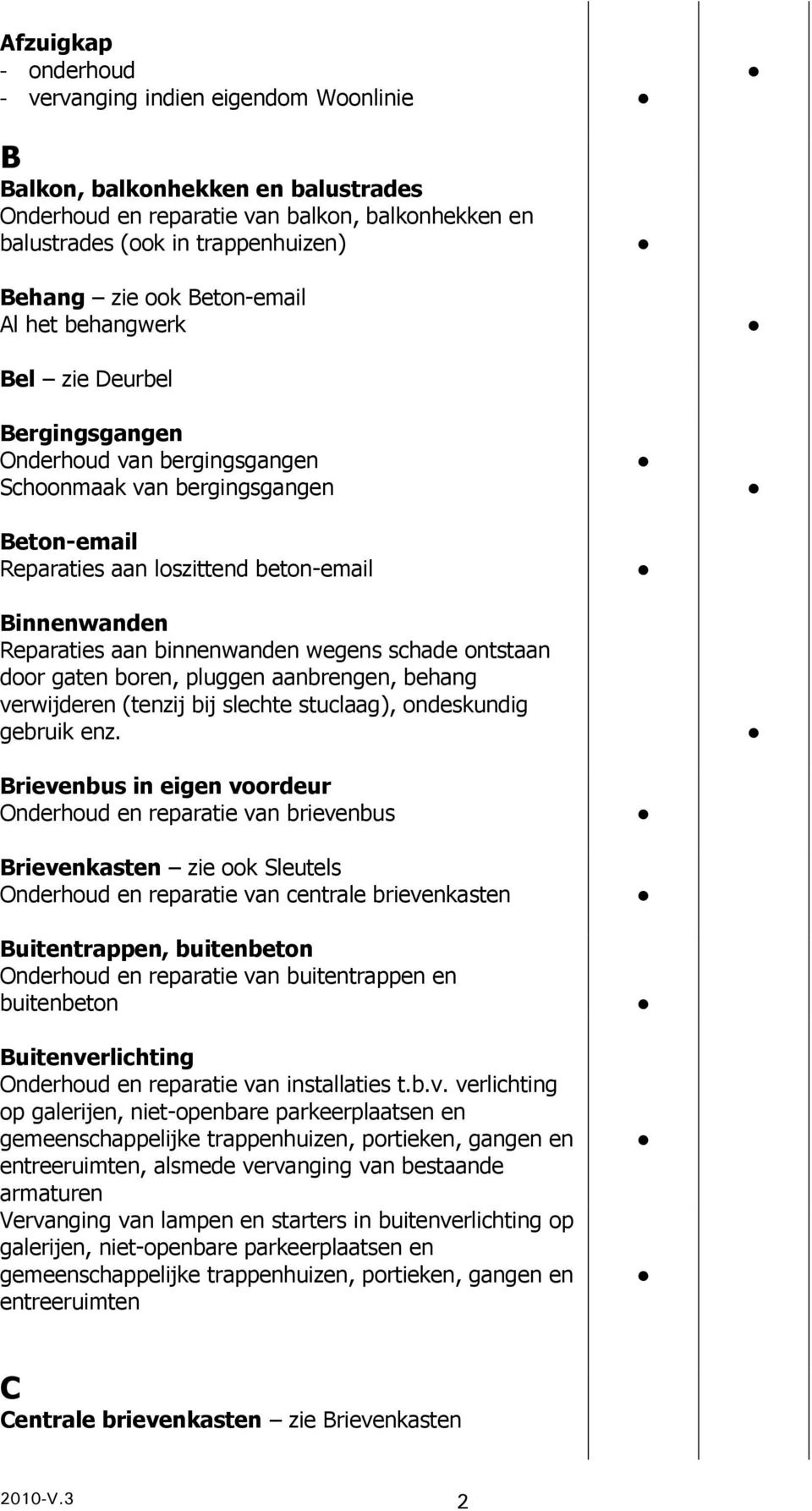 binnenwanden wegens schade ontstaan door gaten boren, pluggen aanbrengen, behang verwijderen (tenzij bij slechte stuclaag), ondeskundig gebruik enz.