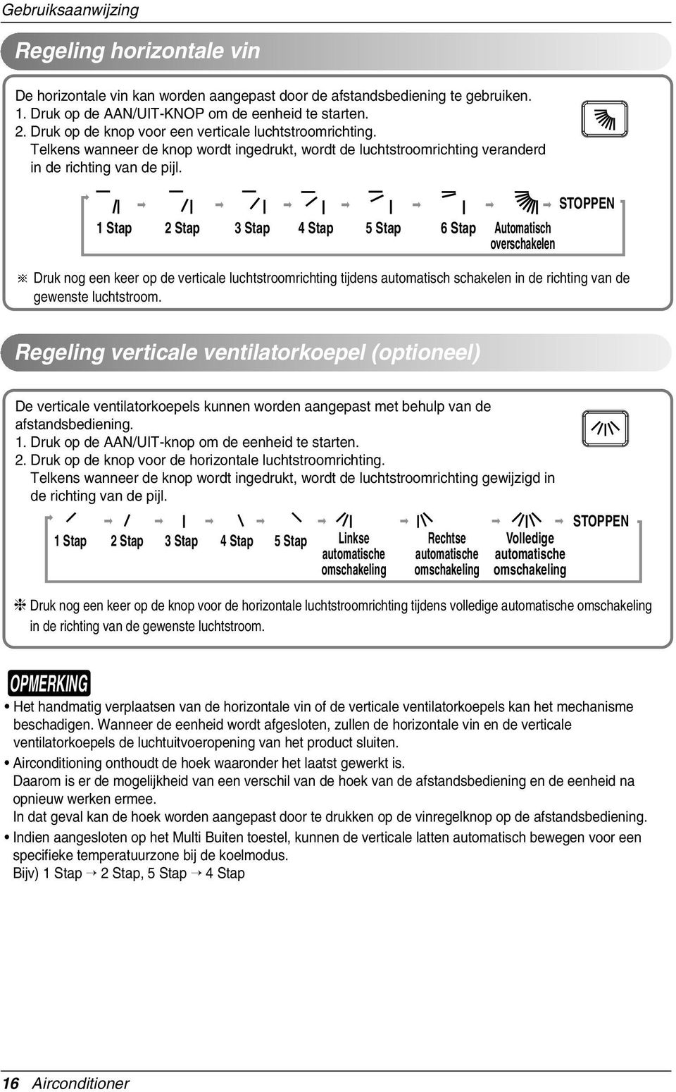 STOPPEN 1 Stap 2 Stap 3 Stap 4 Stap 5 Stap 6 Stap Automatisch overschakelen Druk nog een keer op de verticale luchtstroomrichting tijdens automatisch schakelen in de richting van de gewenste
