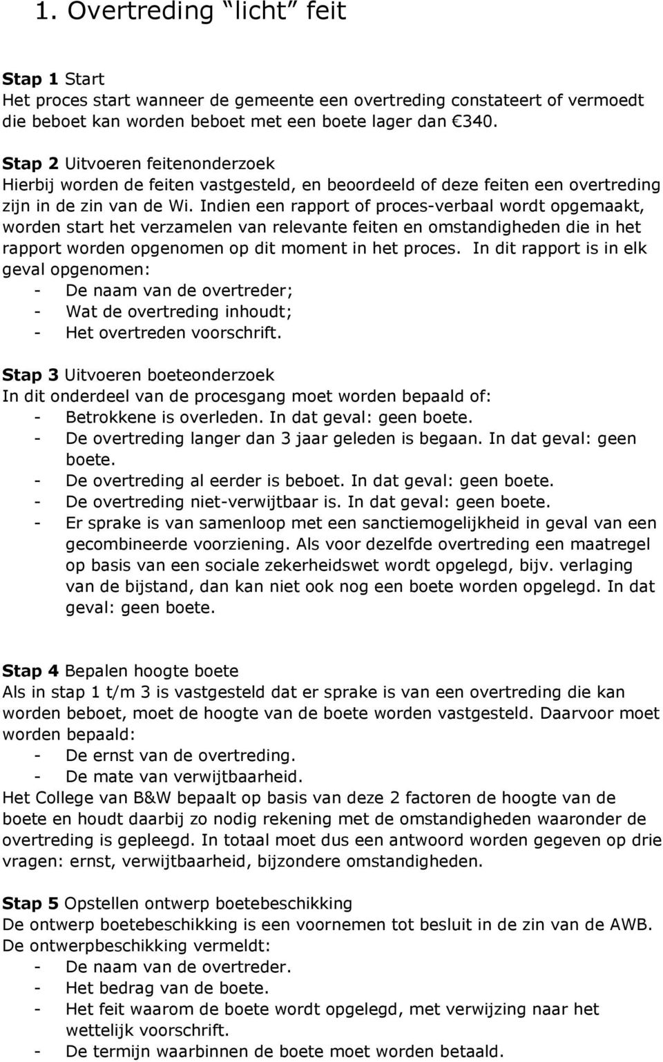 Indien een rapport of proces-verbaal wordt opgemaakt, worden start het verzamelen van relevante feiten en omstandigheden die in het rapport worden opgenomen op dit moment in het proces.