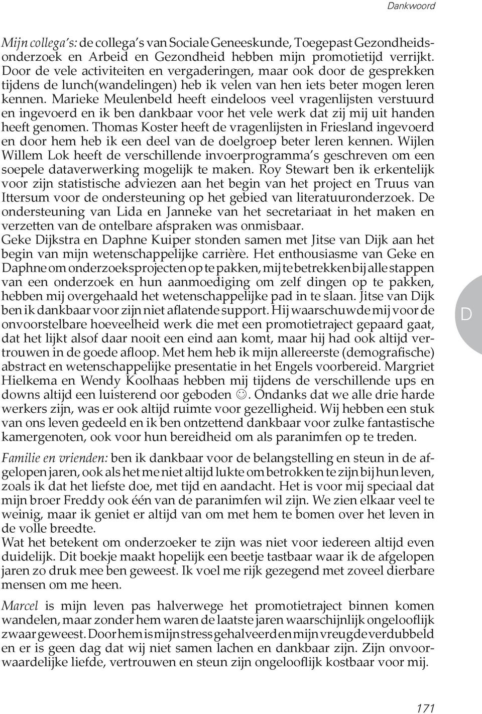 Marieke Meulenbeld heeft eindeloos veel vragenlijsten verstuurd en ingevoerd en ik ben dankbaar voor het vele werk dat zij mij uit handen heeft genomen.