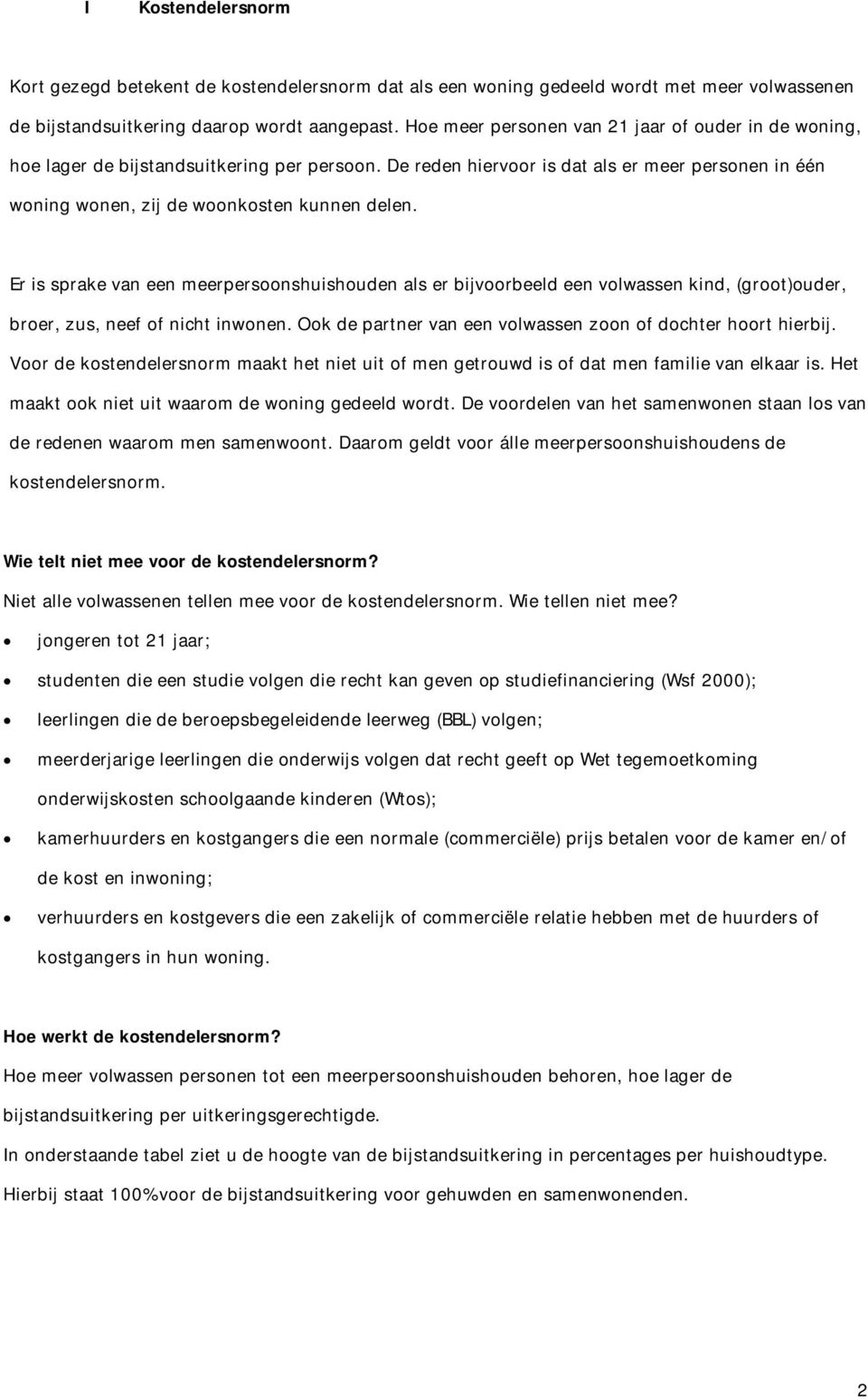 Er is sprake van een meerpersoonshuishouden als er bijvoorbeeld een volwassen kind, (groot)ouder, broer, zus, neef of nicht inwonen. Ook de partner van een volwassen zoon of dochter hoort hierbij.