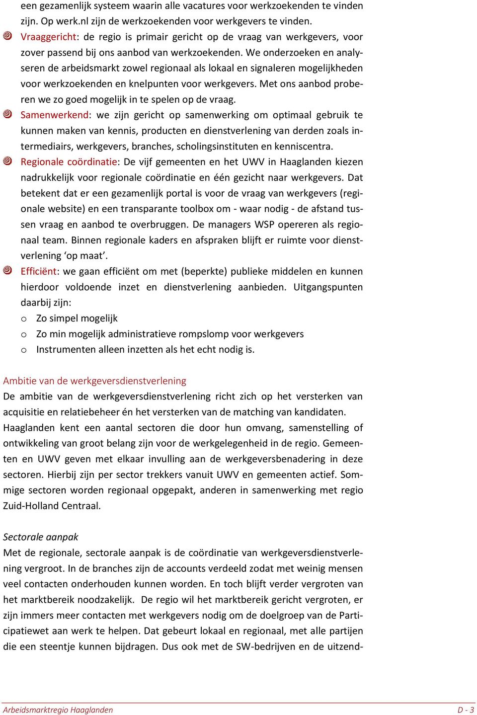 We onderzoeken en analyseren de arbeidsmarkt zowel regionaal als lokaal en signaleren mogelijkheden voor werkzoekenden en knelpunten voor werkgevers.