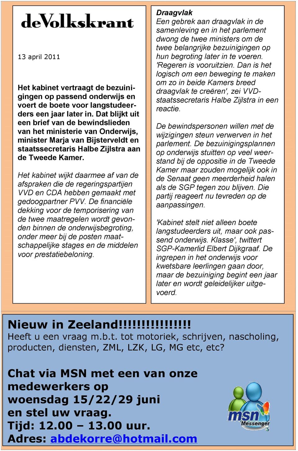 Het kabinet wijkt daarmee af van de afspraken die de regeringspartijen VVD en CDA hebben gemaakt met gedoogpartner PVV.