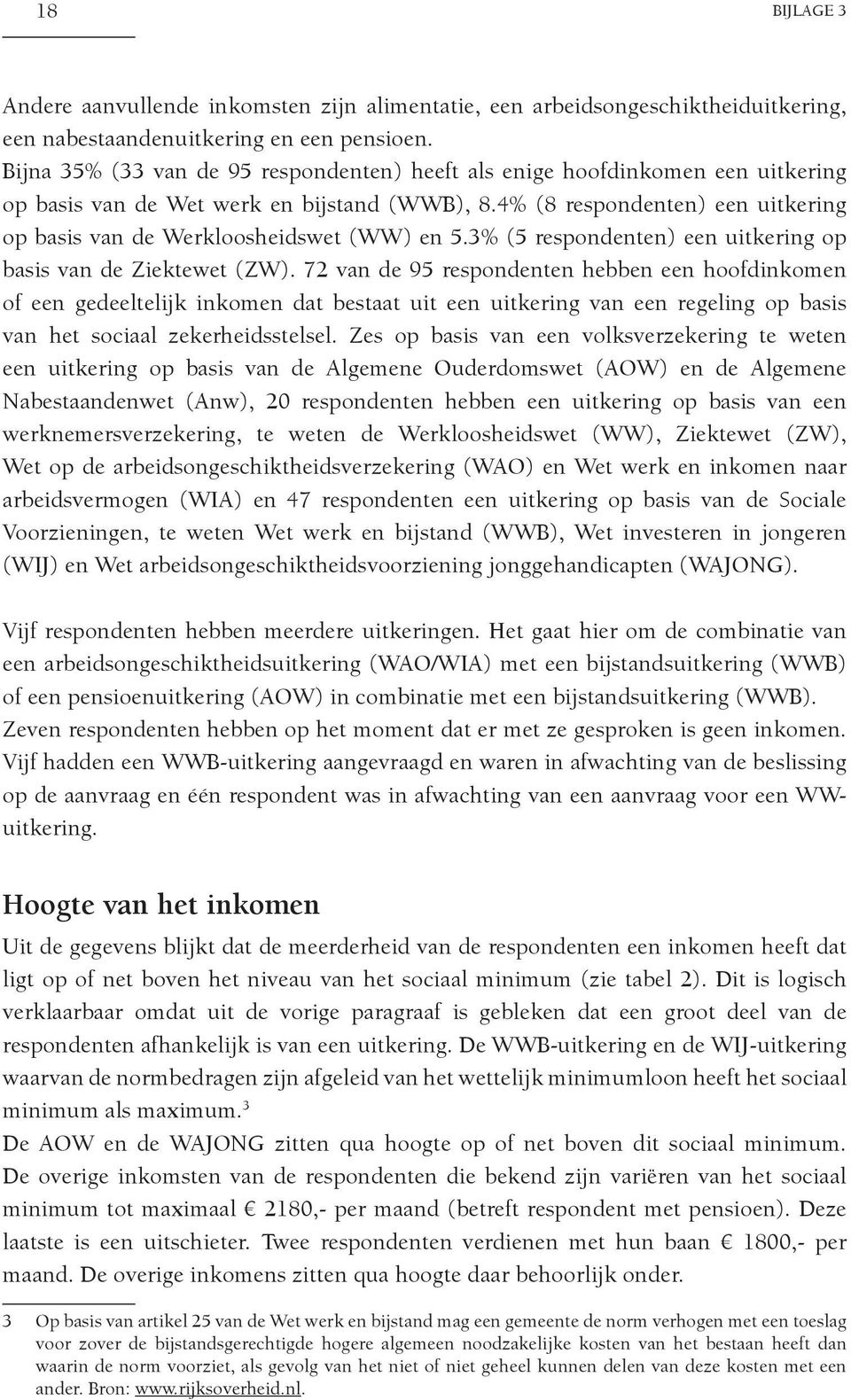 4% (8 respondenten) een uitkering op basis van de Werkloosheidswet (WW) en 5.3% (5 respondenten) een uitkering op basis van de Ziektewet (ZW).