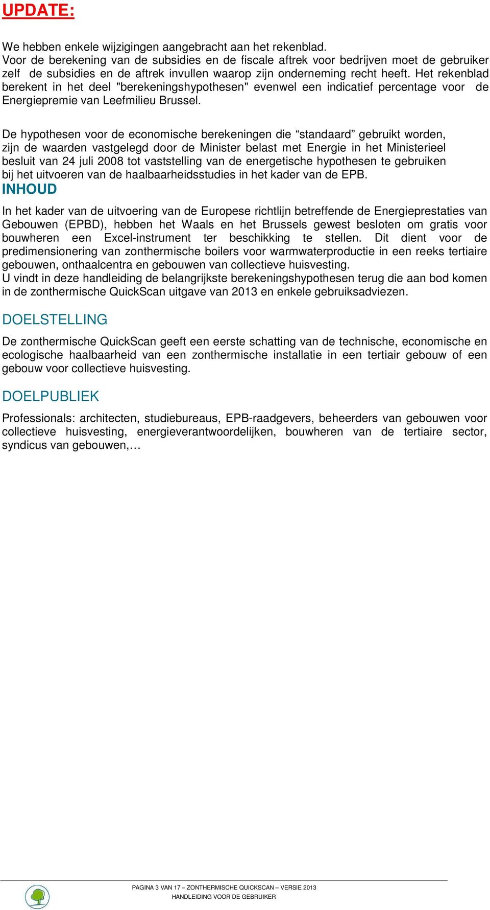 Het rekenblad berekent in het deel "berekeningshypothesen" evenwel een indicatief percentage voor de Energiepremie van Leefmilieu Brussel.