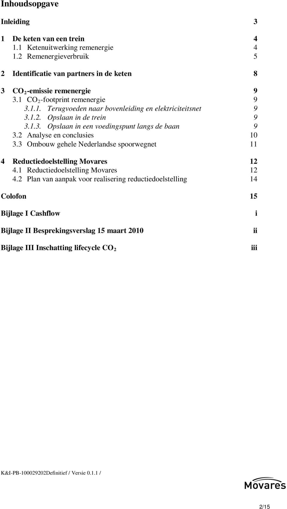 1.2. Opslaan in de trein 9 3.1.3. Opslaan in een voedingspunt langs de baan 9 3.2 Analyse en conclusies 10 3.