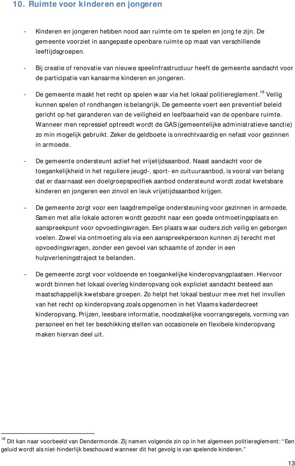 - Bij creatie of renovatie van nieuwe speelinfrastructuur heeft de gemeente aandacht voor de participatie van kansarme kinderen en jongeren.