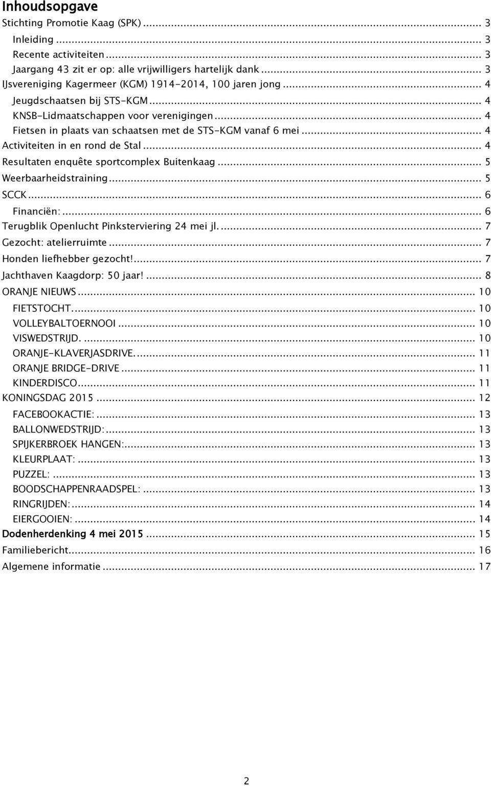 .. 4 Activiteiten in en rond de Stal... 4 Resultaten enquête sportcomplex Buitenkaag... 5 Weerbaarheidstraining... 5 SCCK... 6 Financiën:... 6 Terugblik Openlucht Pinksterviering 24 mei jl.