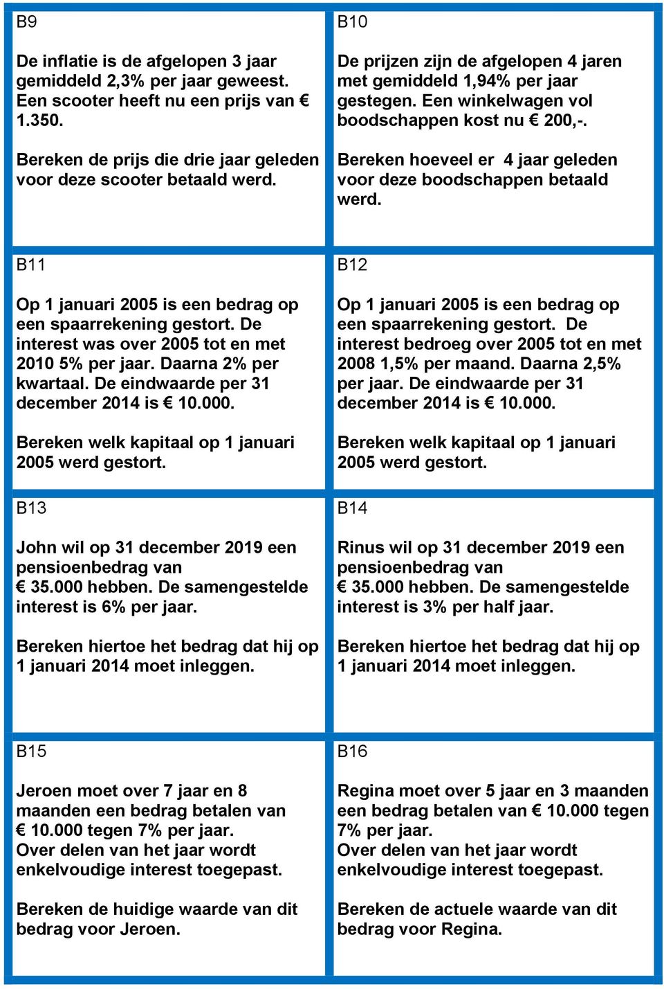 B11 Op 1 januari 2005 is een bedrag op een spaarrekening gestort. De interest was over 2005 tot en met 2010 5% per jaar. Daarna 2% per kwartaal. De eindwaarde per 31 december 2014 is 10.000.