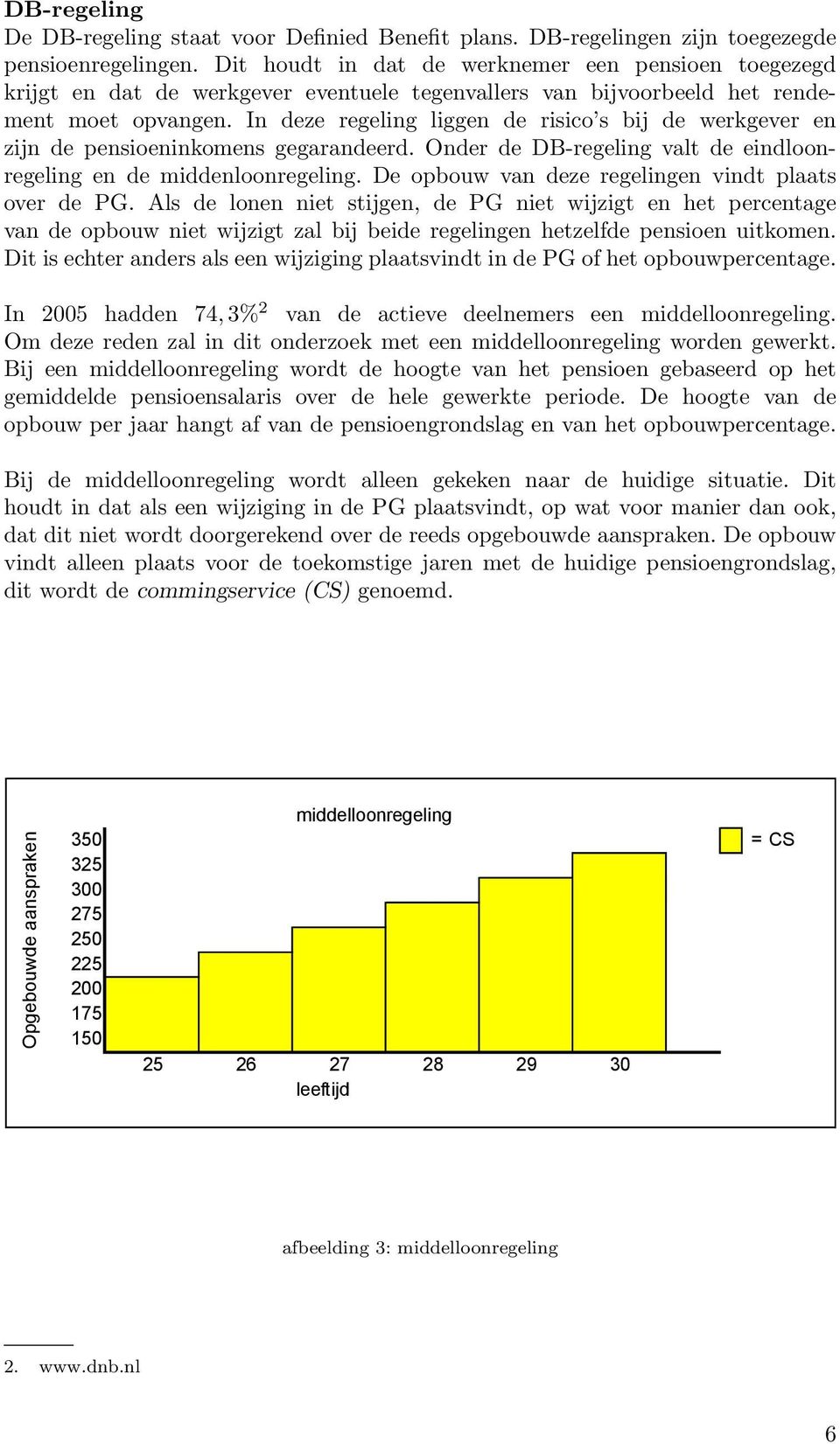 In deze regeling liggen de risico s bij de werkgever en zijn de pensioeninkomens gegarandeerd. Onder de DB-regeling valt de eindloonregeling en de middenloonregeling.