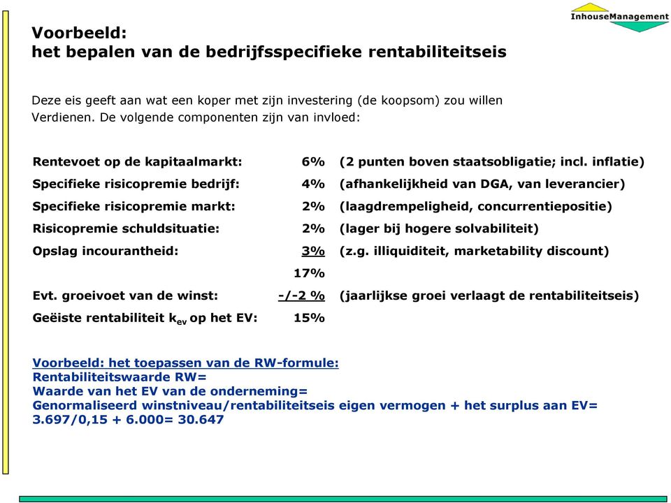 inflatie) Specifieke risicopremie bedrijf: 4% (afhankelijkheid van DGA, van leverancier) Specifieke risicopremie markt: 2% (laagdrempeligheid, concurrentiepositie) Risicopremie schuldsituatie: 2%