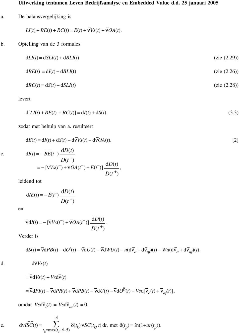 di(t)= BE(t ) dd(t) D(t + ) = [νvs(t )+νoa(t )+E(t )] dd(t), D(t + ) leidend tot die(t)= E(t ) dd(t) D(t + ) en νdi(t)= [νvs(t )+νoa(t dd(t) )]. D(t + ) Verder is d.