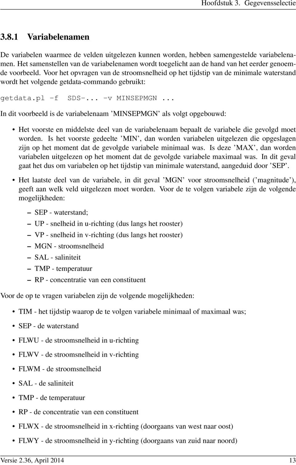 Voor het opvragen van de stroomsnelheid op het tijdstip van de minimale waterstand wordt het volgende getdata-commando gebruikt: getdata.pl -f SDS-... -v MINSEPMGN.