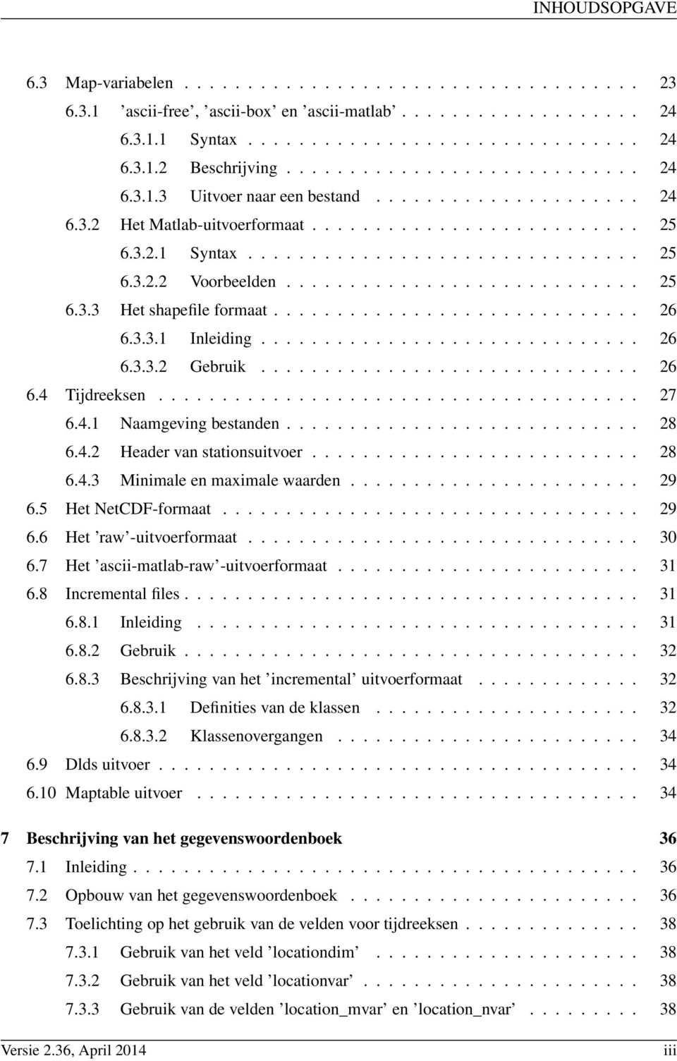 ........................... 25 6.3.3 Het shapefile formaat............................. 26 6.3.3.1 Inleiding.............................. 26 6.3.3.2 Gebruik.............................. 26 6.4 Tijdreeksen.