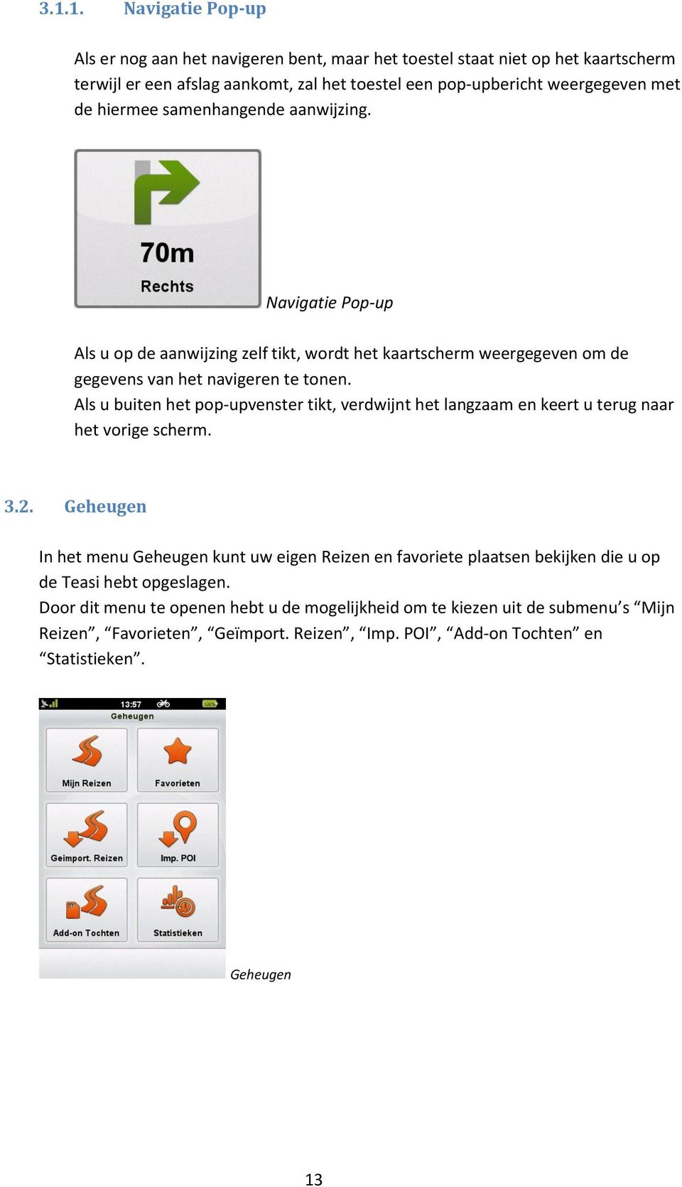 Als u buiten het pop-upvenster tikt, verdwijnt het langzaam en keert u terug naar het vorige scherm. 3.2.