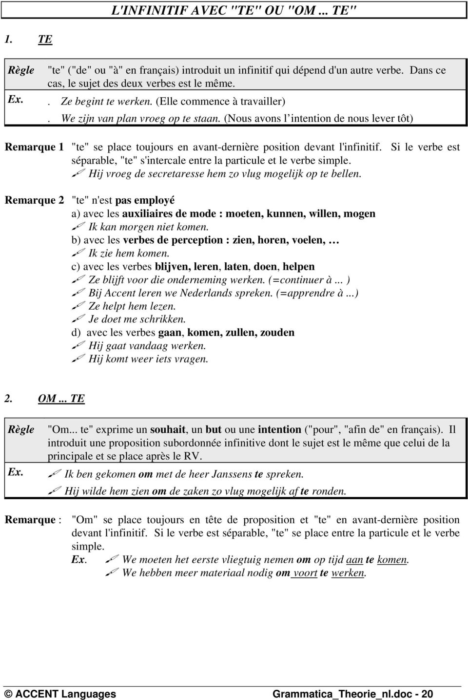 (Nous avons l intention de nous lever tôt) Remarque 1 "te" se place toujours en avant-dernière position devant l'infinitif.