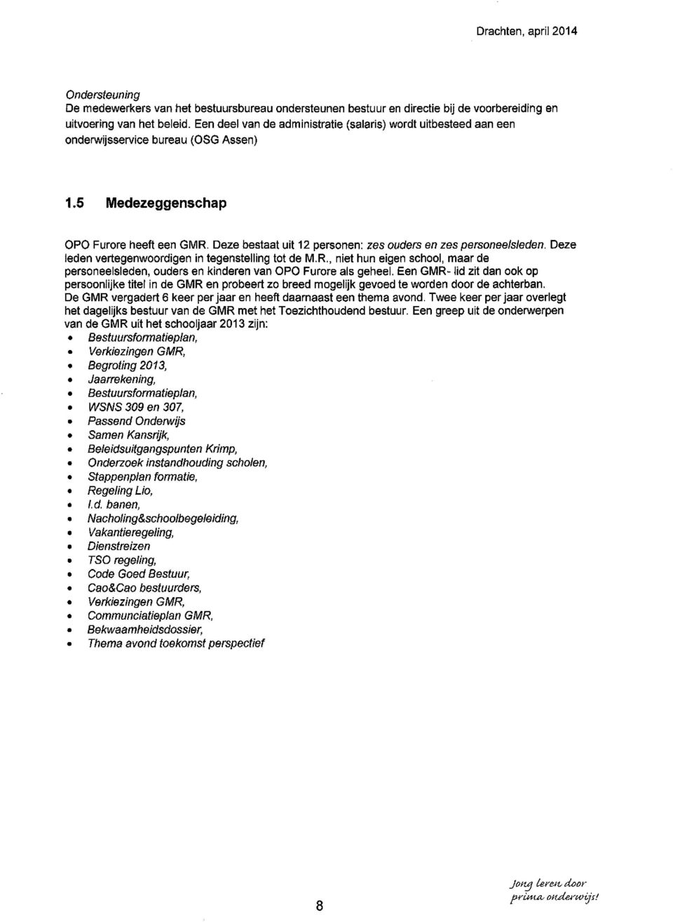 Deze bestaat uit 12 personen: zes ouders en zes personeelsleden. Deze leden verteenwoordien in teenstellin tot de MR.