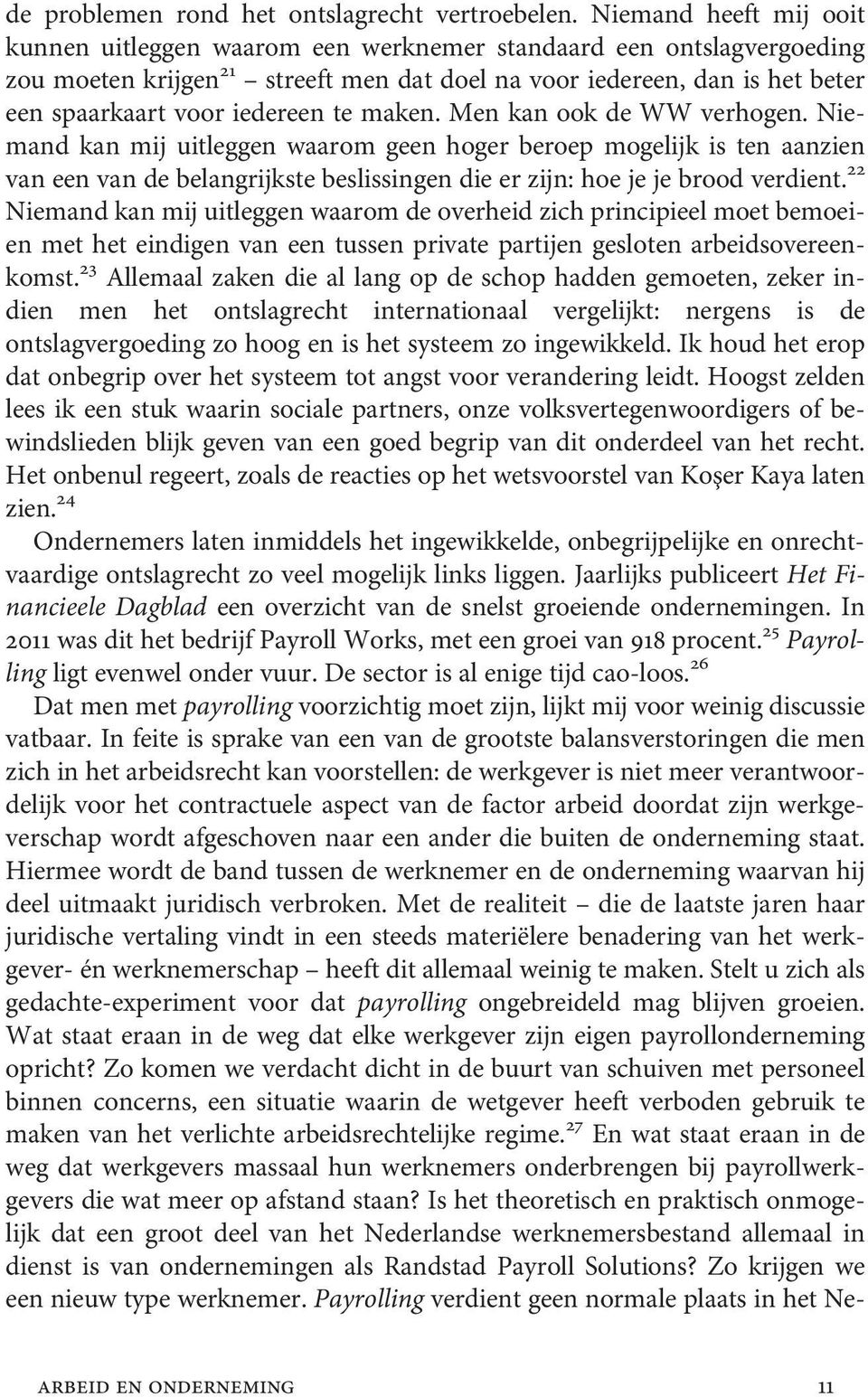 te maken. Men kan ook de WW verhogen. Niemand kan mij uitleggen waarom geen hoger beroep mogelijk is ten aanzien van een van de belangrijkste beslissingen die er zijn: hoe je je brood verdient.