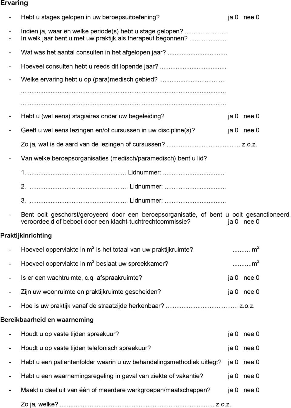 ......... Hebt u (wel eens) stagiaires onder uw begeleiding? ja 0 nee 0 Geeft u wel eens lezingen en/of cursussen in uw discipline(s)? ja 0 nee 0 Zo ja, wat is de aard van de lezingen of cursussen?... z.