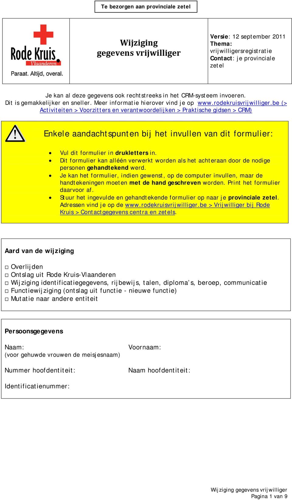 be (> Activiteiten > Voorzitters en verantwoordelijken > Praktische gidsen > CRM) Enkele aandachtspunten bij het invullen van dit formulier: Vul dit formulier in drukletters in.