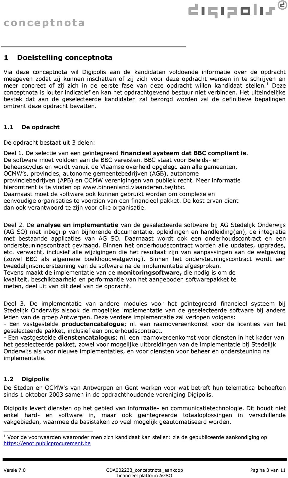 Het uiteindelijke bestek dat aan de geselecteerde kandidaten zal bezorgd worden zal de definitieve bepalingen omtrent deze opdracht bevatten. 1.1 De opdracht De opdracht bestaat uit 3 delen: Deel 1.