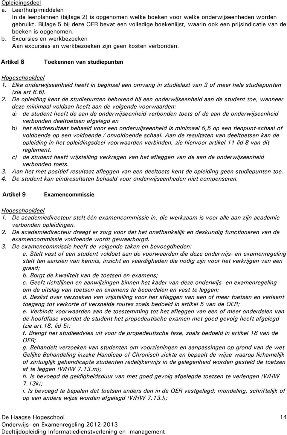 Artikel 8 Toekennen van studiepunten Hogeschooldeel 1. Elke onderwijseenheid heeft in beginsel een omvang in studielast van 3 of meer hele studiepunten (zie art 6.6). 2.