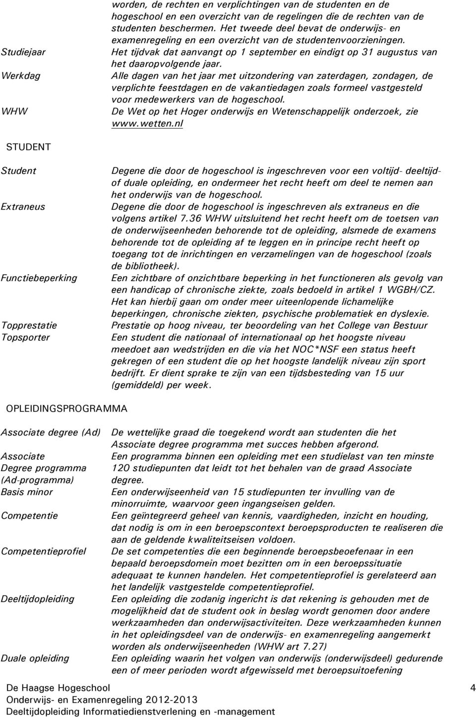 Alle dagen van het jaar met uitzondering van zaterdagen, zondagen, de verplichte feestdagen en de vakantiedagen zoals formeel vastgesteld voor medewerkers van de hogeschool.