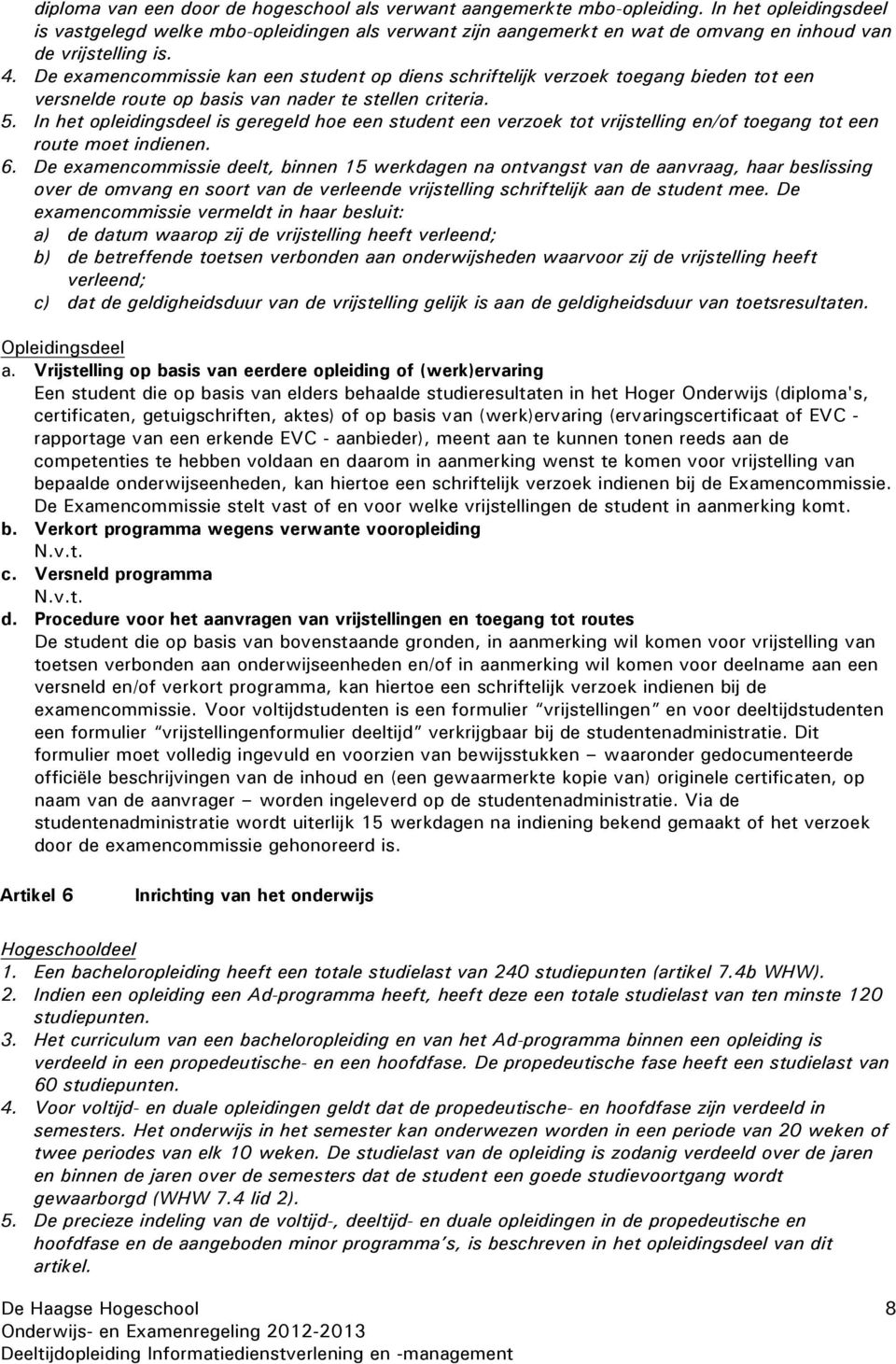 De examencommissie kan een student op diens schriftelijk verzoek toegang bieden tot een versnelde route op basis van nader te stellen criteria. 5.