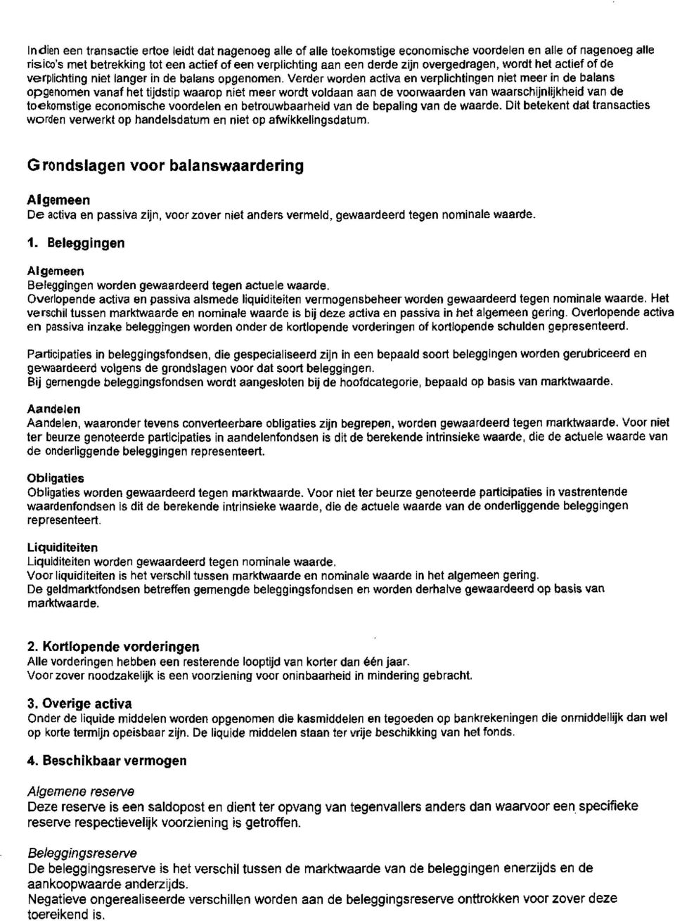 Verder worden activa en verplichtingen niet meer in de balans opgenomen vanaf het tijdstip waarop niet meer wordt voldaan aan de voorwaarden van waarschijnlijkheid van de toekomstige economische