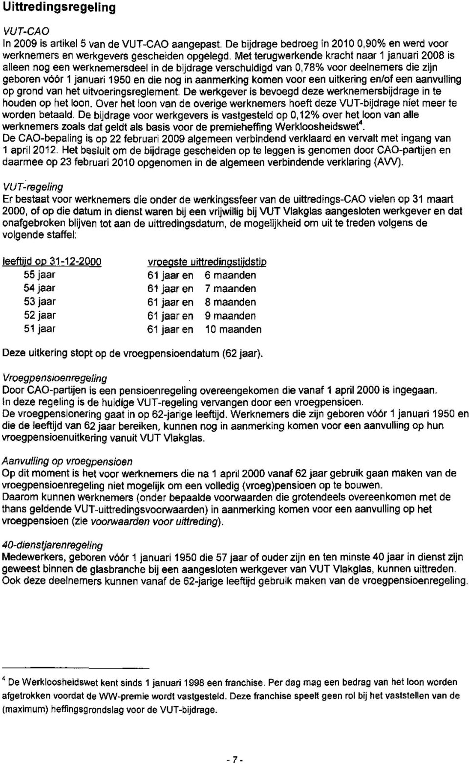 voor een uitkering en/of een aanvulling op grond van het uitvoeringsreglement. De werkgever is bevoegd deze werknemersbijdrage in te houden op het loon.